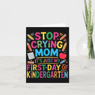 Stop Crying Mom It's Just My First Day Of Kind Card
