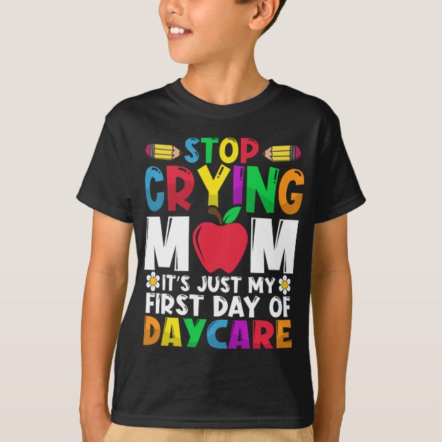 Stop Crying Mom It's Just My First Day Of Daycare T-Shirt (Front)