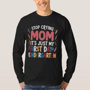 Stop Crying Mom It's Just My First Day Of Kinderga T-Shirt