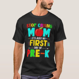 Stop Crying Mom It's Just My First Day Of Pre-K Sc T-Shirt