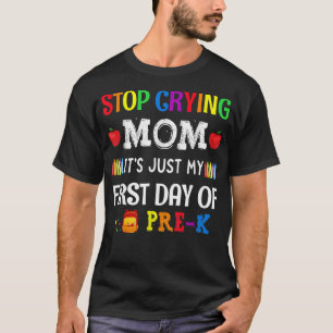Stop Crying Mom Its Just My First Day Of Pre K T-Shirt