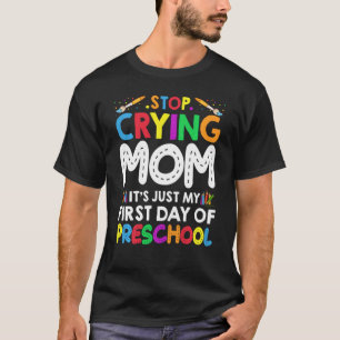 Stop Crying Mom It's Just My First Day Of Preschoo T-Shirt