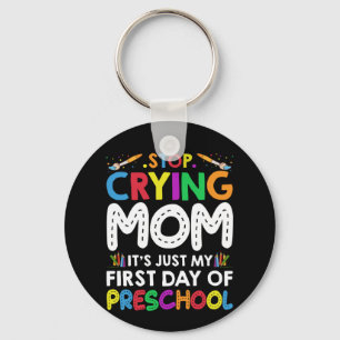 Stop Crying Mom Its Just My first Day of Preschool Keychain