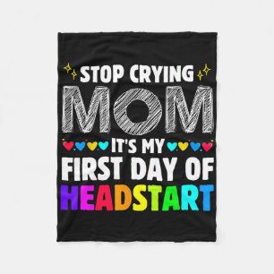 Stop Crying Mom It's My 1st Day Of Headstart Ck To Fleece Blanket