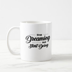 Stop Dreaming and Start Doing Motivational Coffee Mug
