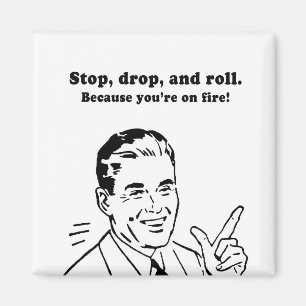 STOP, DROP, AND ROLL - BECAUSE YOURE ON FIRE MAGNET