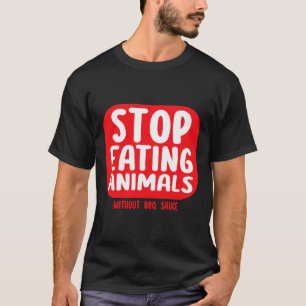 Stop Eating Animals Without Bbq Sauce  T-Shirt