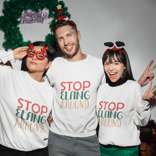 stop elfing around christmas sweatshirt