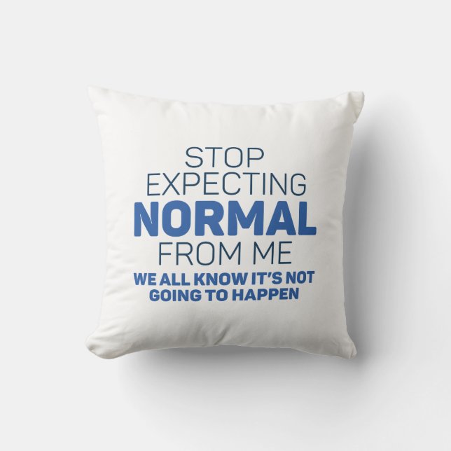 Stop Expecting Normal From Me Throw Pillow (Front)