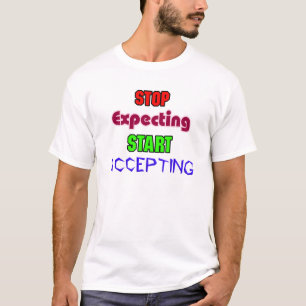 Stop Expecting, Start Accepting T-Shirt