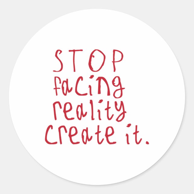 Stop Facing Reality Create It Sticker1  Classic Round Sticker (Front)