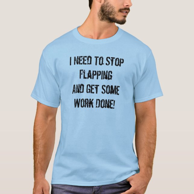 Stop Flapping and Work T-Shirt (Front)