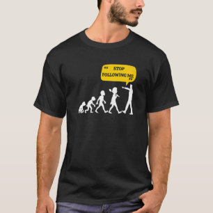 Stop Following Me Evolution Theory Joke Sarcastic T-Shirt