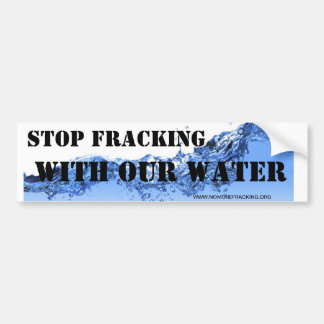 Stop Fracking With Our Water Bumper Sticker