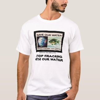 Stop Fracking With Our Water T-Shirt