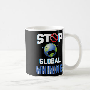 Stop Glol Whining Funny Sarcastic Earth Day Quote Coffee Mug
