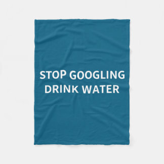 Stop Googling Drink Water Funny Sarcastic Health Q Fleece Blanket