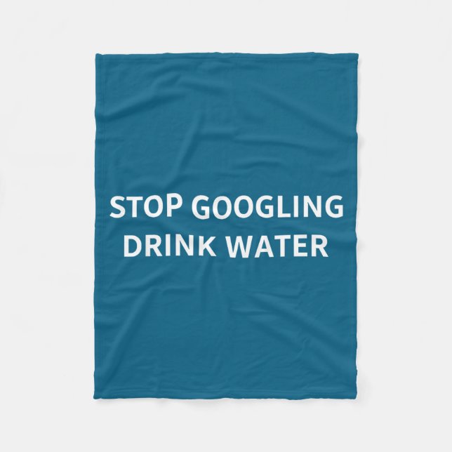 Stop Googling Drink Water Funny Sarcastic Health Q Fleece Blanket (Front)