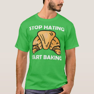 Stop hating start baking 2644 T-Shirt