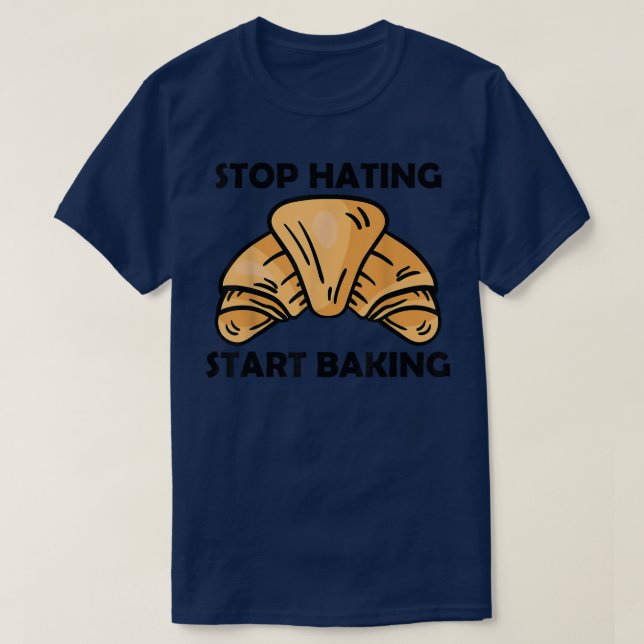 Stop hating start baking T-Shirt (Design Front)