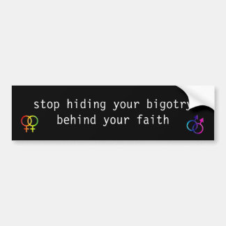 stop hiding your bigotry behind your faith -- LGBT Bumper Sticker