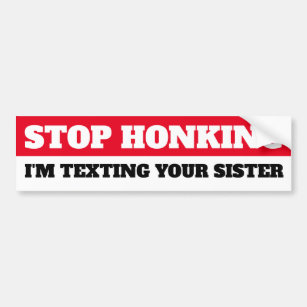 Stop Honking, I'm texting your sister Bumper Sticker