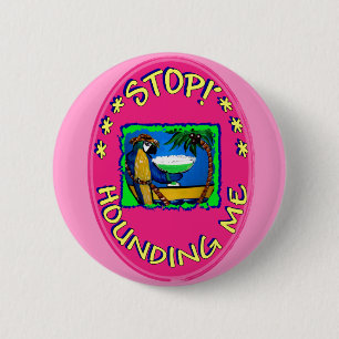 STOP HOUNDING ME 2 INCH ROUND BUTTON