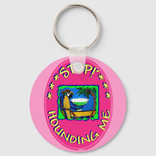 STOP HOUNDING ME KEYCHAIN