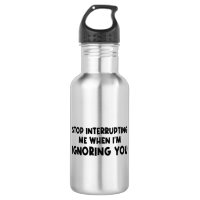 Stop Interrupting Me When I'm Ignoring You