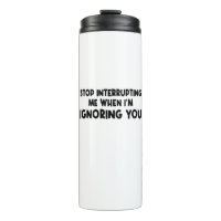 Stop Interrupting Me When I'm Ignoring You