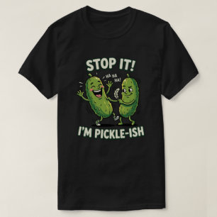 Stop It I'M Pickle-Ish Funny Pickle Humour  T-Shirt