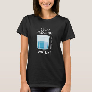 Stop Judging Water T-Shirt