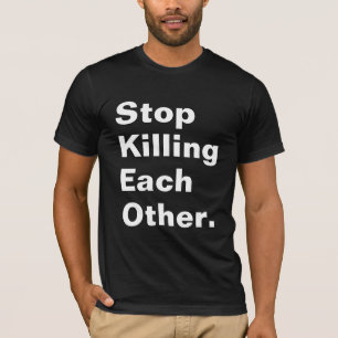 Stop Killing Each Other. T-Shirt