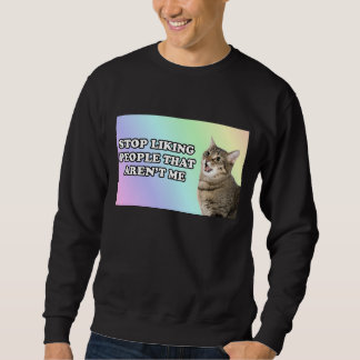 Stop liking people that aren't me sweatshirt