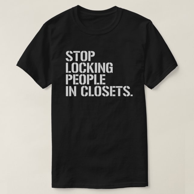 Stop locking people in closets T-Shirt (Design Front)