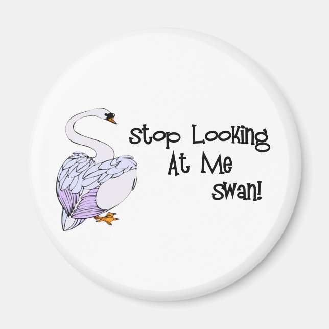 Stop Looking At Me Swan Magnet (Front)