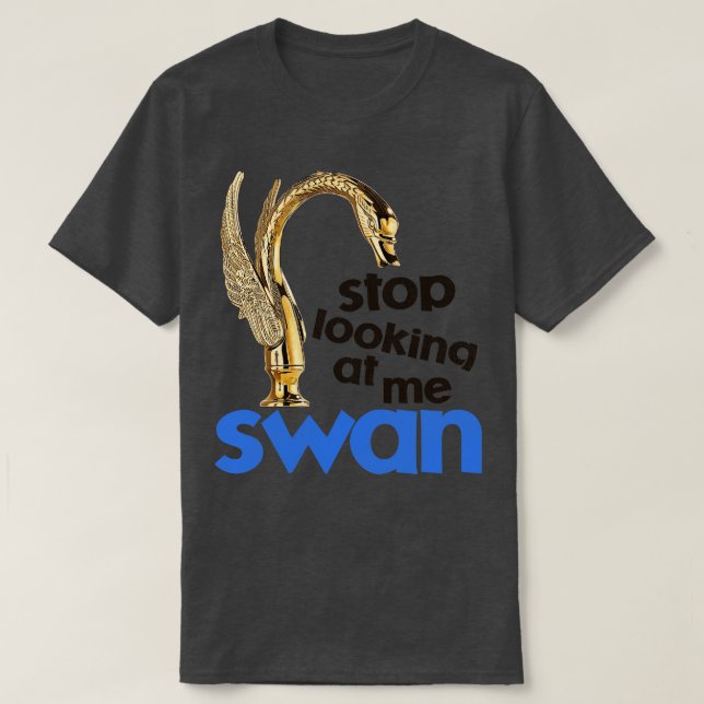 Stop Looking At Me Swan T-Shirt (Design Front)