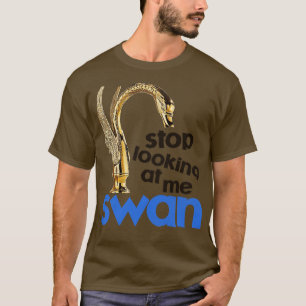 Stop Looking At Me Swan T-Shirt
