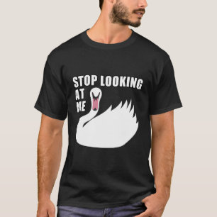 Stop Looking At Me Swan T-Shirt