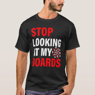 Stop Looking At My Boards  Dart Board Dart  Player T-Shirt