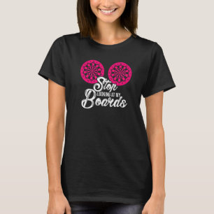 Stop Looking At My Boards Dart Player Darting Dart T-Shirt