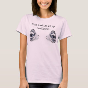 Stop looking at my headlights T-Shirt