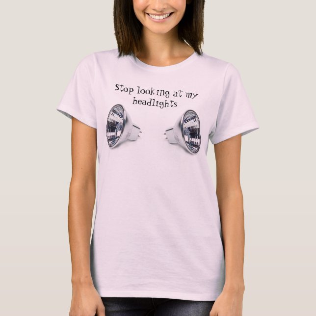 Stop looking at my headlights T-Shirt (Front)