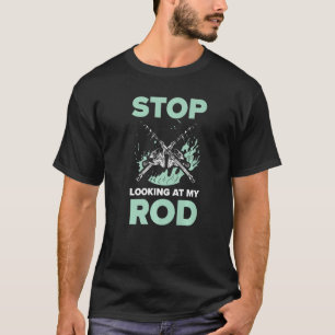 Stop Looking At My Rod Fishing  Fisher Fish Catche T-Shirt