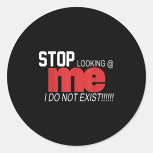 Stop Looking Me I Do Not Exist Funny Saying Women' Classic Round Sticker