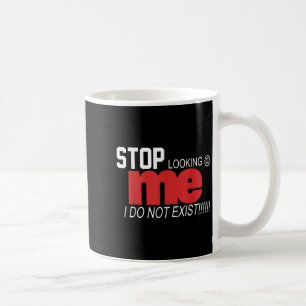 Stop Looking Me I Do Not Exist Funny Saying Women' Coffee Mug