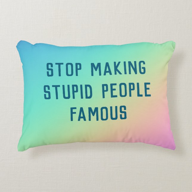 Stop Making Stupid People Famous Accent Pillow (Front)