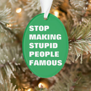 Stop Making Stupid People Famous Custom Colors Ornament