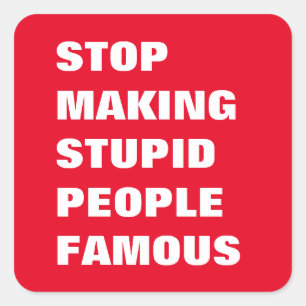 Stop Making Stupid People Famous Custom Colours Square Sticker
