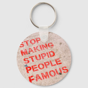 Stop Making Stupid People Famous - Funny humor Keychain